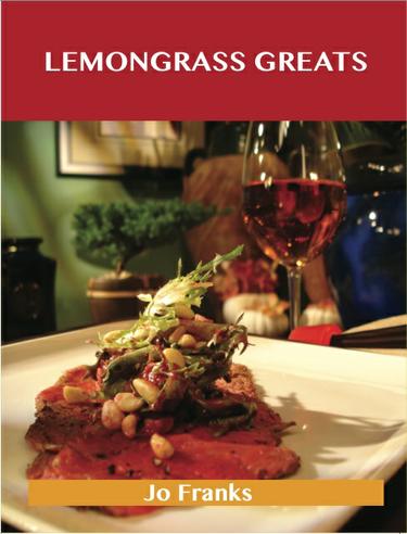 Cover image for Lemongrass Greats: Delicious Lemongrass Recipes, The Top 76 Lemongrass Recipes