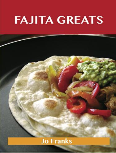 Fajita Greats: Delicious Fajita Recipes, The Top 70 Fajita Recipes
