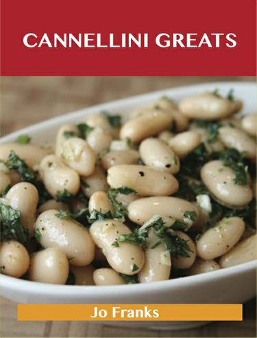 Cannellini Greats: Delicious Cannellini Recipes, The Top 86 Cannellini Recipes