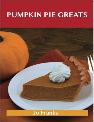 Pumpkin Pie Greats: Delicious Pumpkin Pie Recipes, The Top 47 Pumpkin Pie Recipes