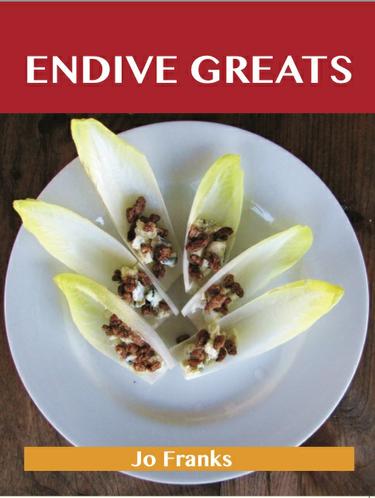 Endive Greats: Delicious Endive Recipes, The Top 77 Endive Recipes
