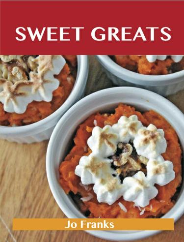 Sweet Greats: Delicious Sweet Recipes, The Top 100 Sweet Recipes