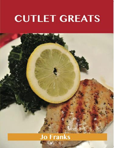 Cutlet Greats: Delicious Cutlet Recipes, The Top 76 Cutlet Recipes