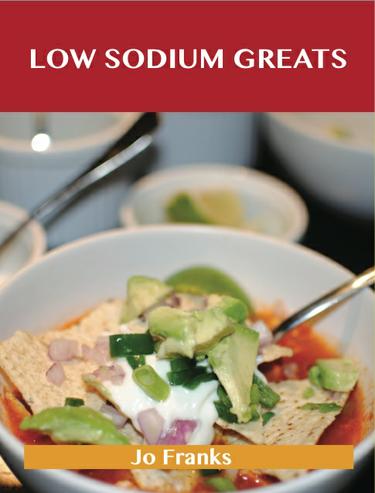 Cover image for Low Sodium Greats: Delicious Low Sodium Recipes, The Top 74 Low Sodium Recipes