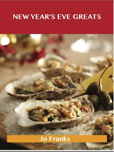 Cover image for New Year's Eve Greats: Delicious New Year's Eve Recipes, The Top 37 New Year's Eve Recipes