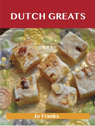 Dutch Greats: Delicious Dutch Recipes, The Top 51 Dutch Recipes