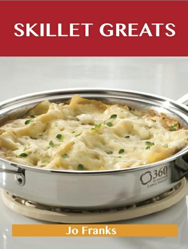 Skillet  Greats: Delicious Skillet  Recipes, The Top 100 Skillet  Recipes