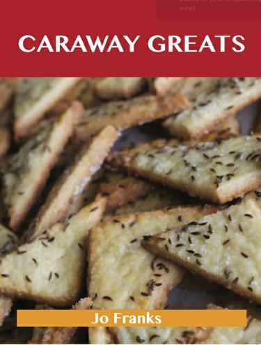 Caraway Greats: Delicious Caraway Recipes, The Top 88 Caraway Recipes