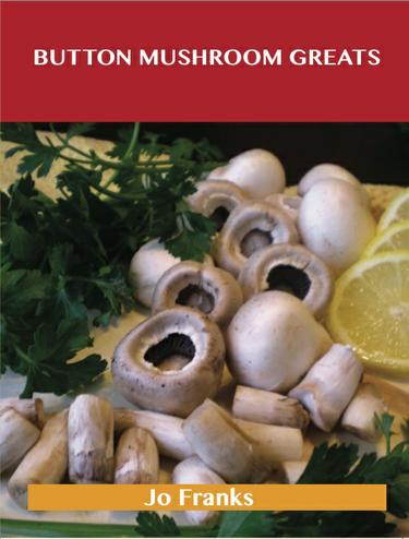 Cover image for Button Mushroom  Greats: Delicious Button Mushroom  Recipes, The Top 49 Button Mushroom  Recipes