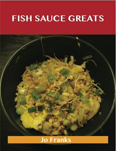Cover image for Fish Sauce Greats: Delicious Fish Sauce Recipes, The Top 100 Fish Sauce Recipes