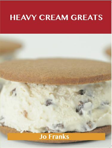 Cover image for Heavy Cream Greats: Delicious Heavy Cream Recipes, The Top 100 Heavy Cream Recipes