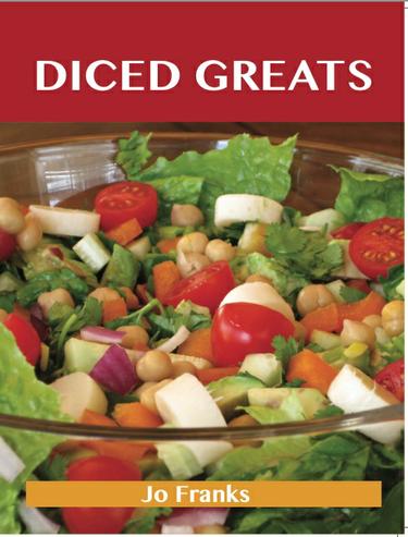 Diced Greats: Delicious Diced Recipes, The Top 90 Diced Recipes