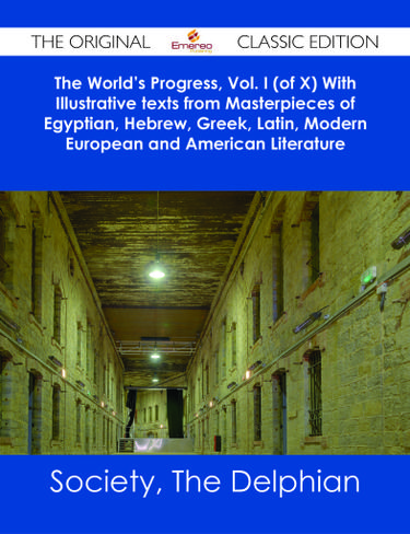 The World's Progress, Vol. I (of X) With Illustrative texts from Masterpieces of Egyptian, Hebrew, Greek, Latin, Modern European and American Literature - The Original Classic Edition