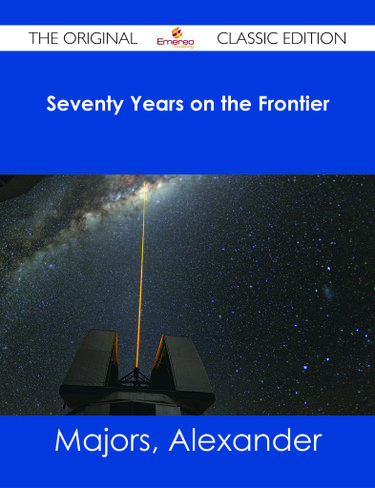 Seventy Years on the Frontier - The Original Classic Edition