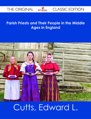 Parish Priests and Their People in the Middle Ages in England - The Original Classic Edition