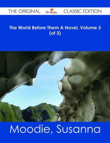 The World Before Them A Novel, Volume 3 (of 3) - The Original Classic Edition