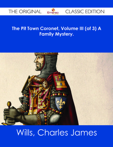 The Pit Town Coronet, Volume III (of 3) A Family Mystery. - The Original Classic Edition