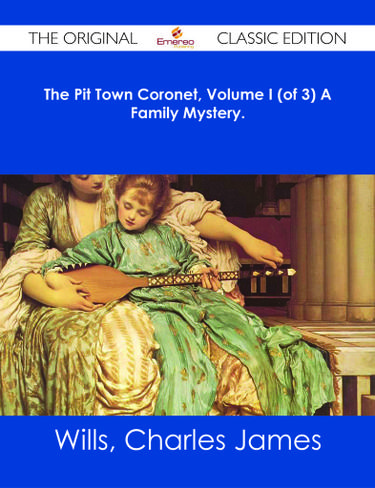 The Pit Town Coronet, Volume I (of 3) A Family Mystery. - The Original Classic Edition