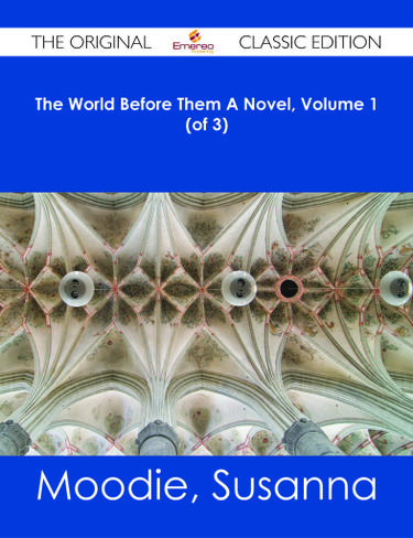 The World Before Them A Novel, Volume 1 (of 3) - The Original Classic Edition