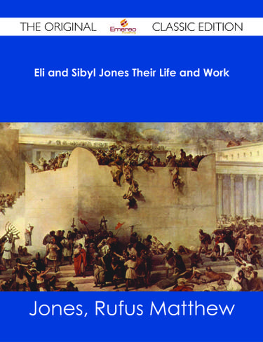 Eli and Sibyl Jones Their Life and Work - The Original Classic Edition