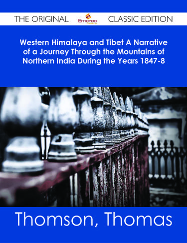 Western Himalaya and Tibet A Narrative of a Journey Through the Mountains of Northern India During the Years 1847-8 - The Original Classic Edition