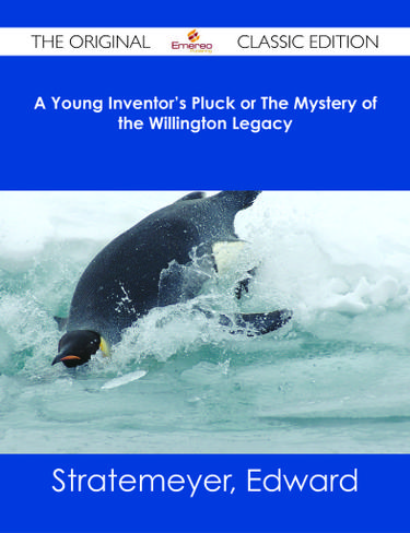 Cover image for A Young Inventor's Pluck or The Mystery of the Willington Legacy - The Original Classic Edition
