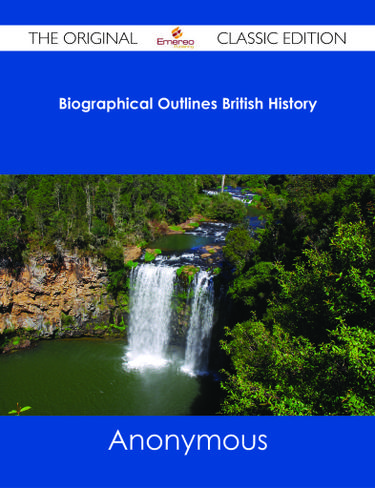 Biographical Outlines British History - The Original Classic Edition