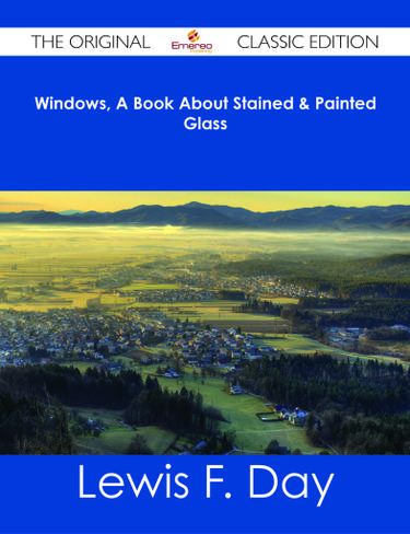 Windows, A Book About Stained & Painted Glass - The Original Classic Edition