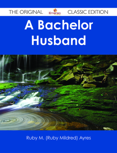A Bachelor Husband - The Original Classic Edition