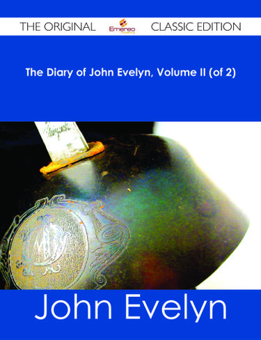 The Diary of John Evelyn, Volume II (of 2) - The Original Classic Edition