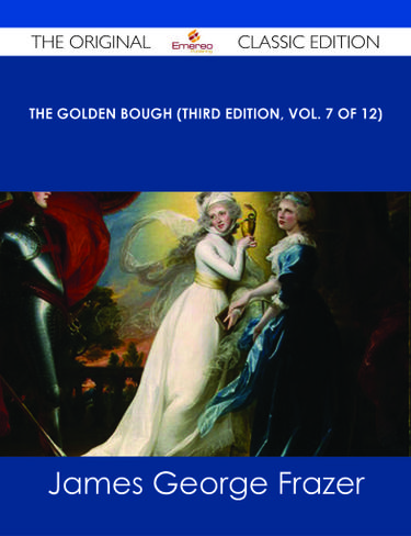 The Golden Bough (Third Edition, Vol. 7 of 12) - The Original Classic Edition