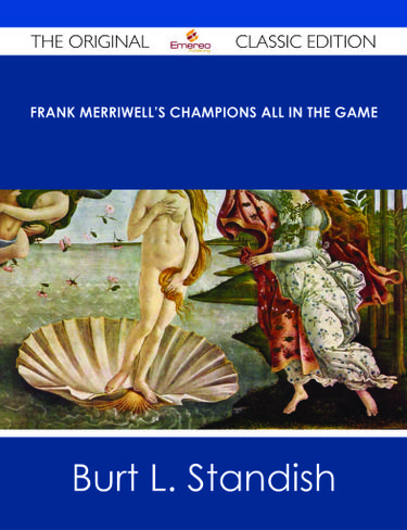 Frank Merriwell's Champions All In The Game - The Original Classic Edition