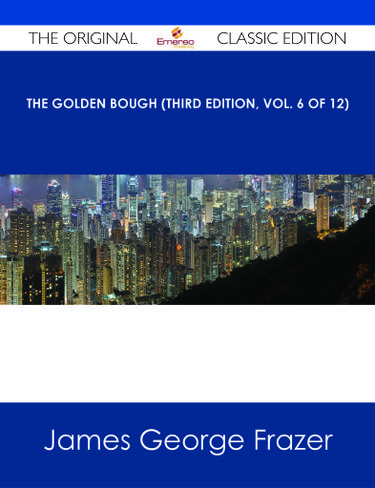 The Golden Bough (Third Edition, Vol. 6 of 12) - The Original Classic Edition