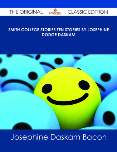 Smith College Stories Ten Stories by Josephine Dodge Daskam - The Original Classic Edition