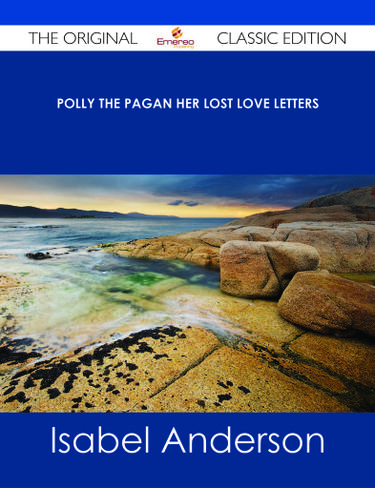 Polly the Pagan Her Lost Love Letters - The Original Classic Edition