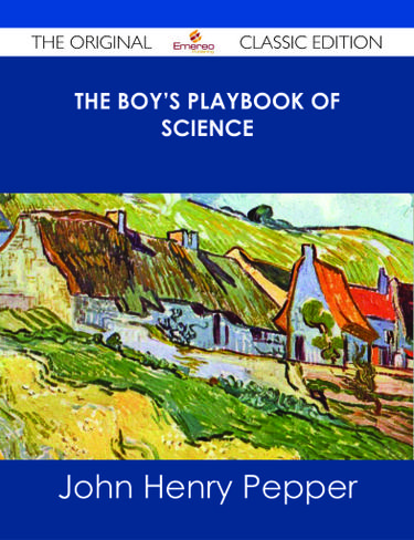 The Boy's Playbook of Science - The Original Classic Edition