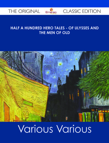 Cover image for Half a Hundred Hero Tales - of Ulysses and The Men of Old - The Original Classic Edition