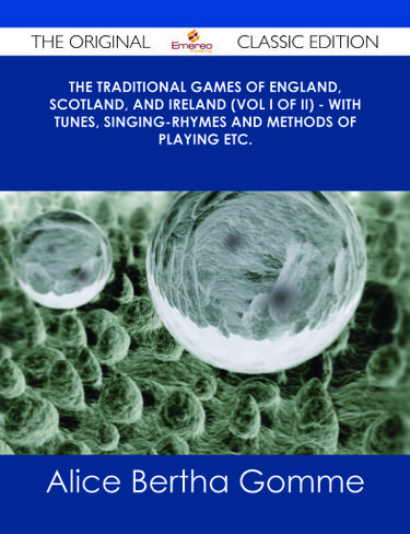 The Traditional Games of England, Scotland, and Ireland (Vol I of II) - With Tunes, Singing-Rhymes and Methods of Playing etc. - The Original Classic Edition