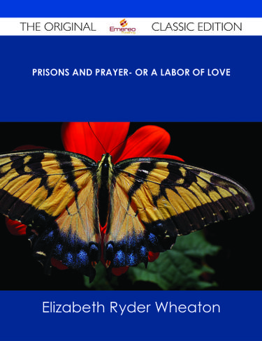 Prisons and Prayer- Or a Labor of Love - The Original Classic Edition