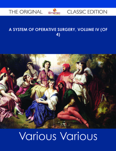 A System of Operative Surgery, Volume IV (of 4) - The Original Classic Edition