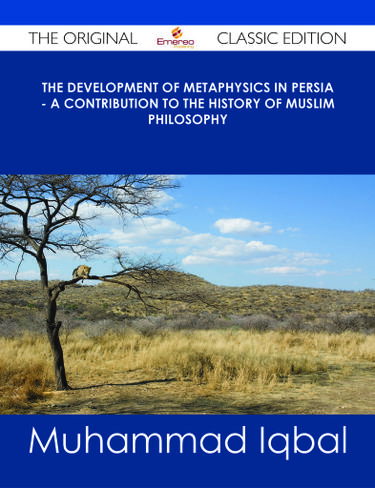 The Development of Metaphysics in Persia - A Contribution to the History of Muslim Philosophy - The Original Classic Edition