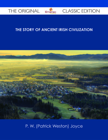 The Story of Ancient Irish Civilization - The Original Classic Edition