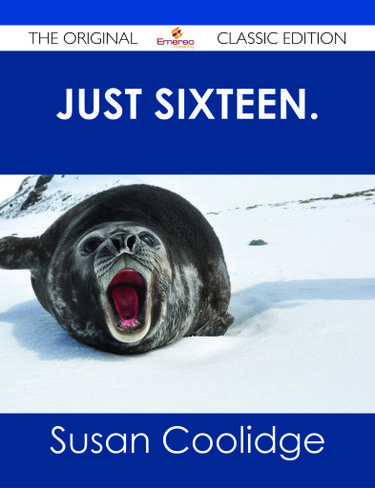 Cover image for Just Sixteen. - The Original Classic Edition