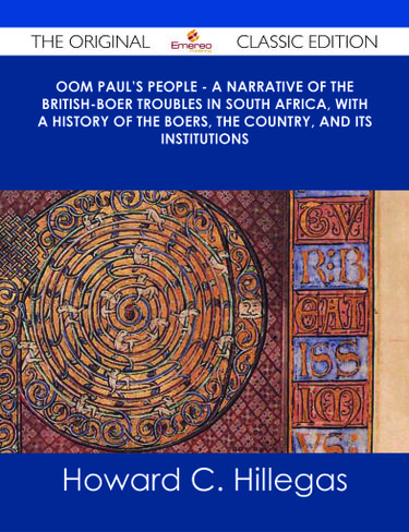 Oom Paul's People - A Narrative of the British-Boer Troubles in South Africa, with a History of the Boers, the Country, and its Institutions - The Original Classic Edition