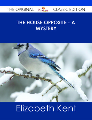 Cover image for The House Opposite - A Mystery - The Original Classic Edition