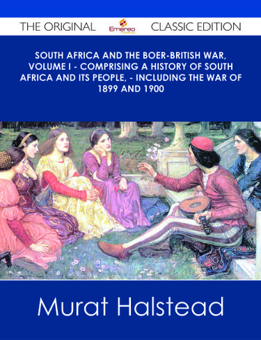 South Africa and the Boer-British War, Volume I - Comprising a History of South Africa and its people, - including the war of 1899 and 1900 - The Original Classic Edition