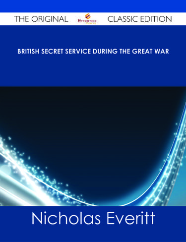 British Secret Service During the Great War - The Original Classic Edition