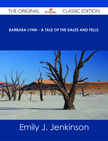 Cover image for Barbara Lynn - A Tale of the Dales and Fells. - The Original Classic Edition