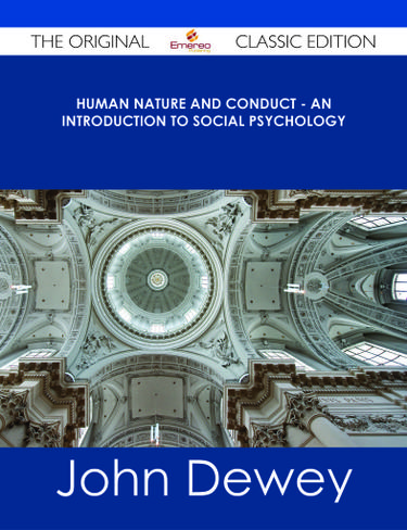 Human Nature and Conduct - An introduction to social psychology - The Original Classic Edition