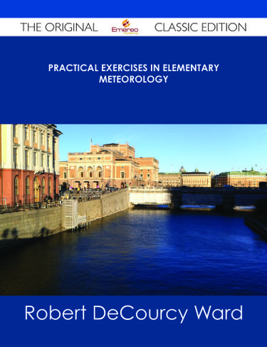 Practical Exercises in Elementary Meteorology - The Original Classic Edition